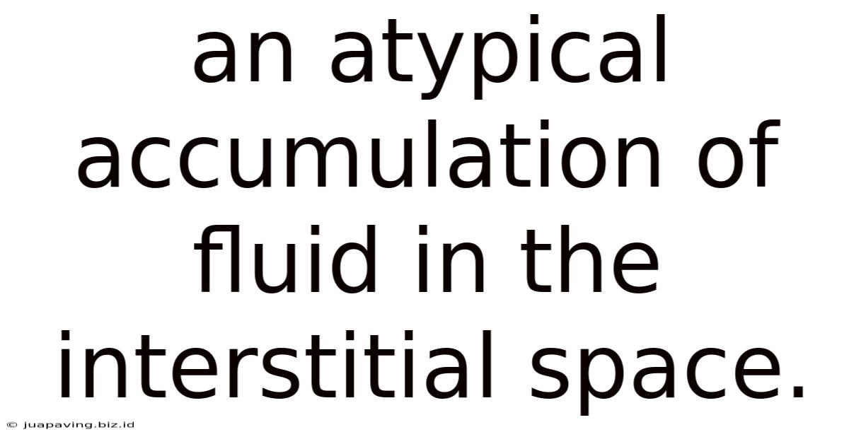 An Atypical Accumulation Of Fluid In The Interstitial Space.