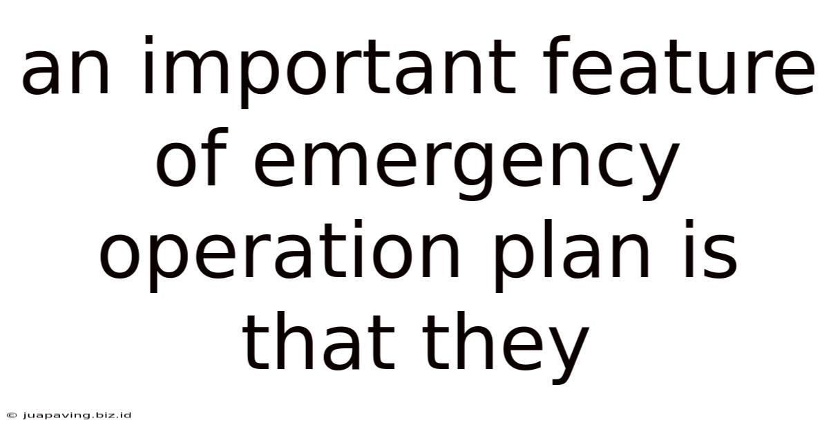 An Important Feature Of Emergency Operation Plan Is That They