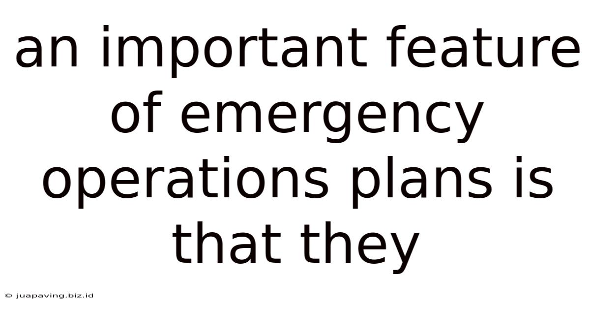 An Important Feature Of Emergency Operations Plans Is That They