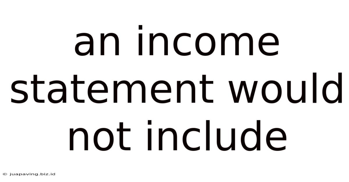 An Income Statement Would Not Include