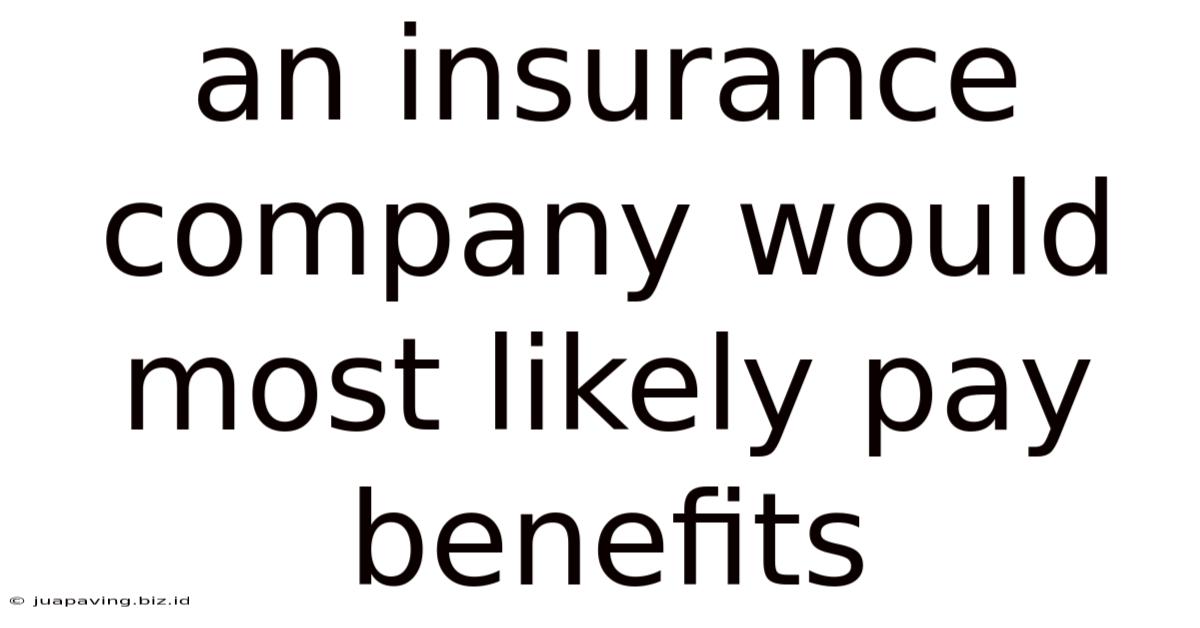 An Insurance Company Would Most Likely Pay Benefits