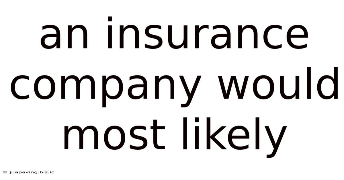 An Insurance Company Would Most Likely