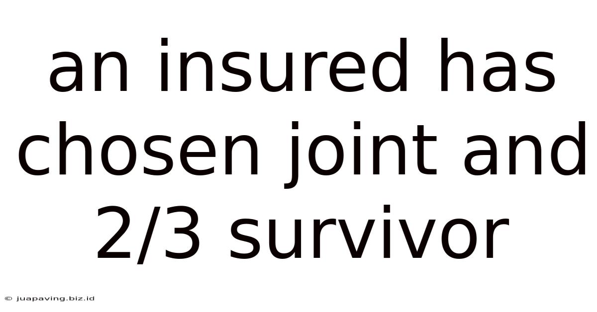 An Insured Has Chosen Joint And 2/3 Survivor
