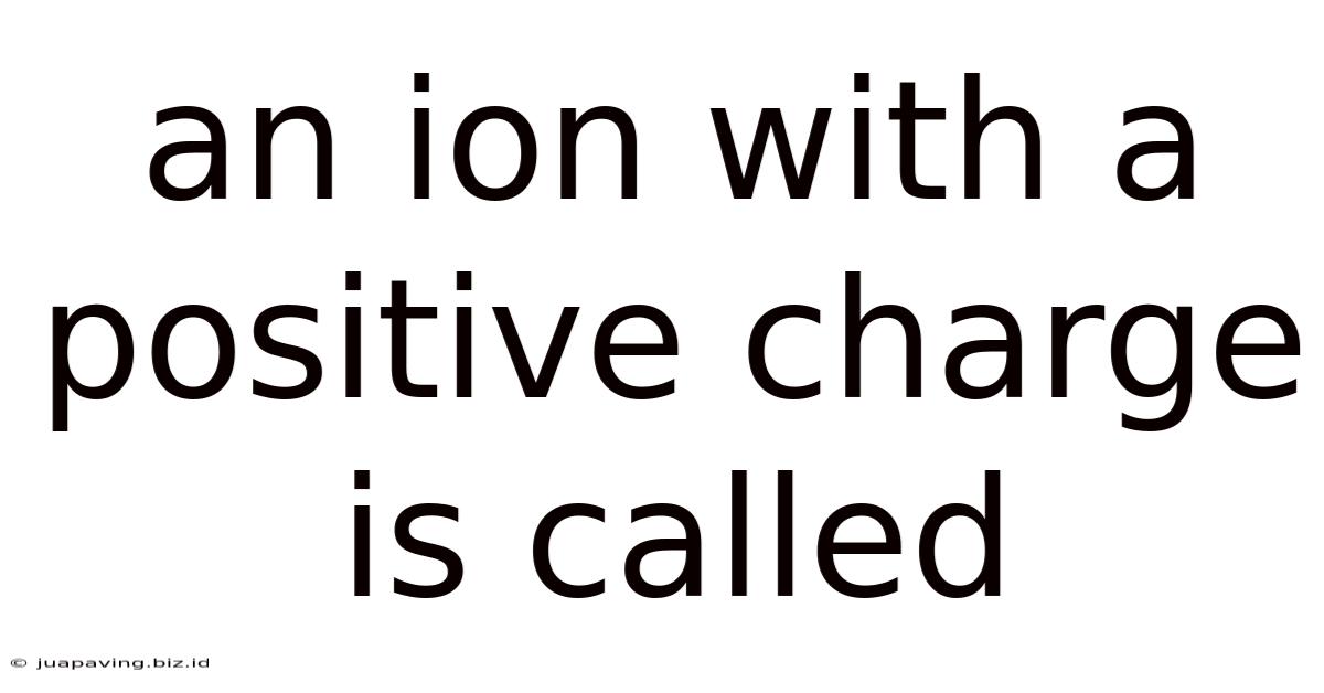 An Ion With A Positive Charge Is Called
