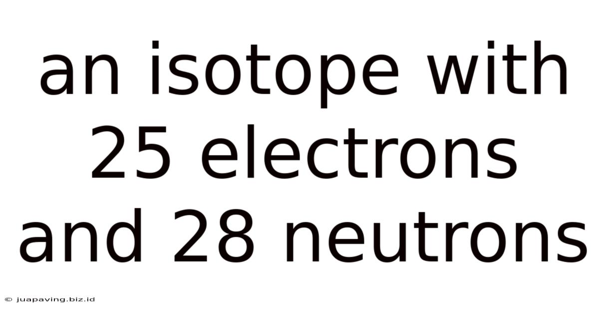 An Isotope With 25 Electrons And 28 Neutrons