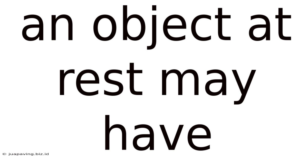 An Object At Rest May Have