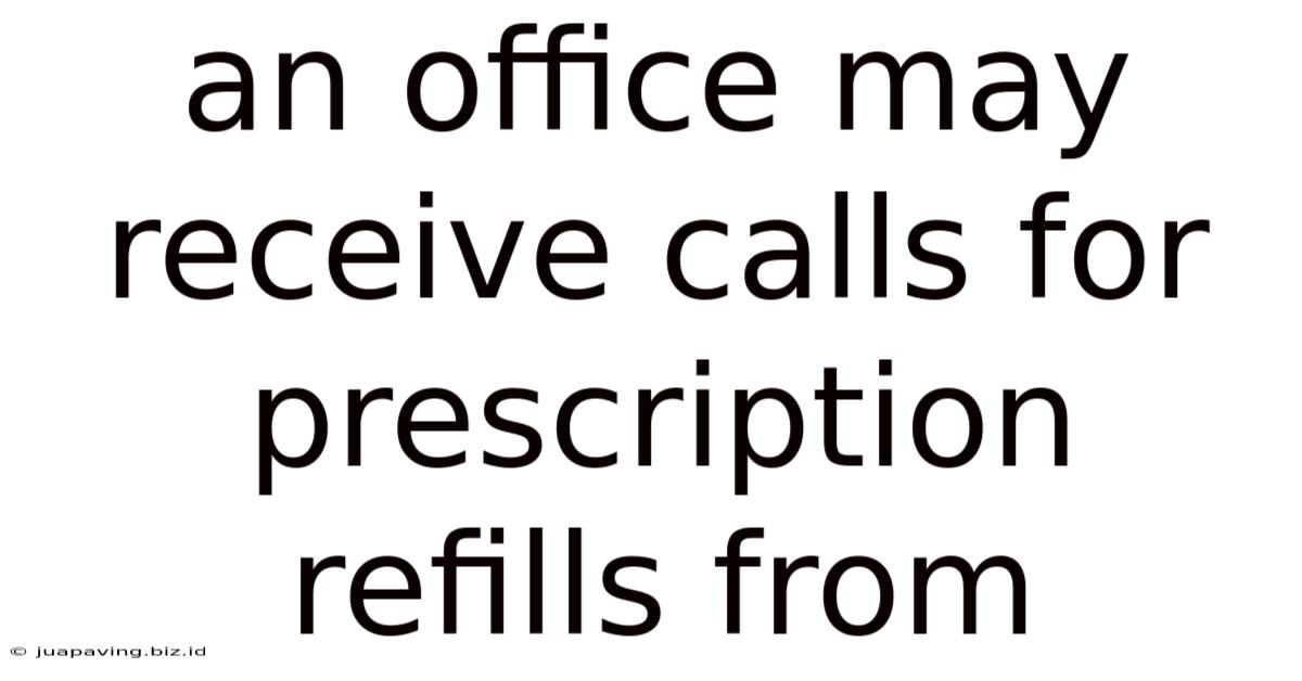 An Office May Receive Calls For Prescription Refills From