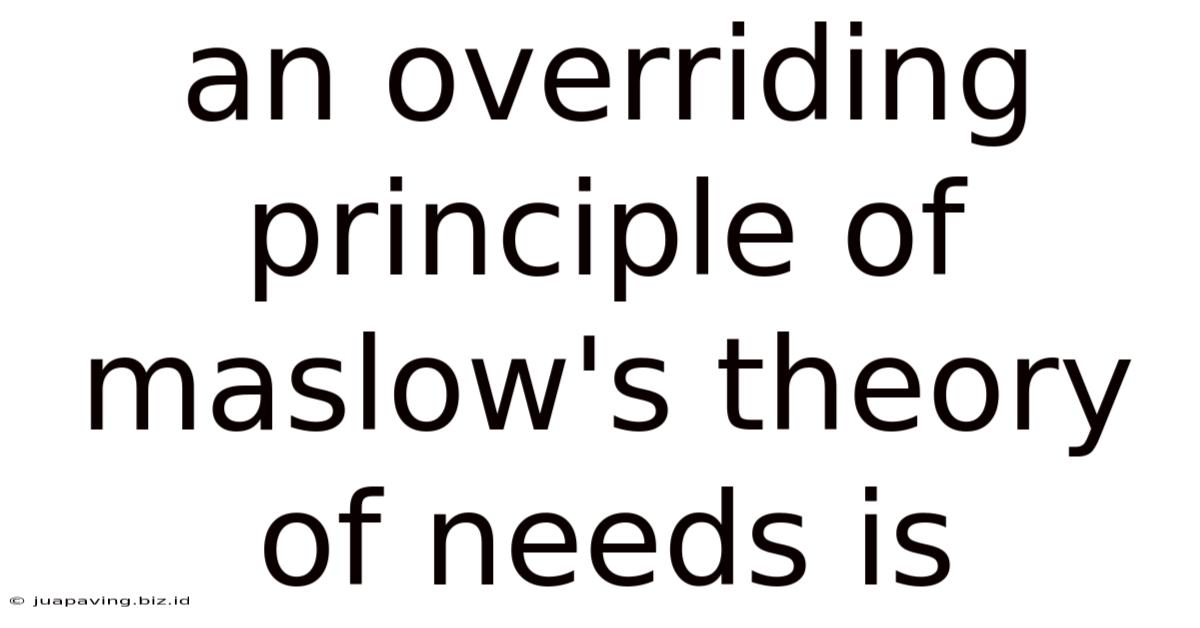 An Overriding Principle Of Maslow's Theory Of Needs Is