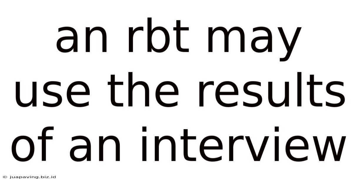 An Rbt May Use The Results Of An Interview