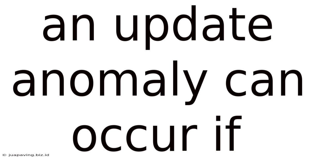 An Update Anomaly Can Occur If