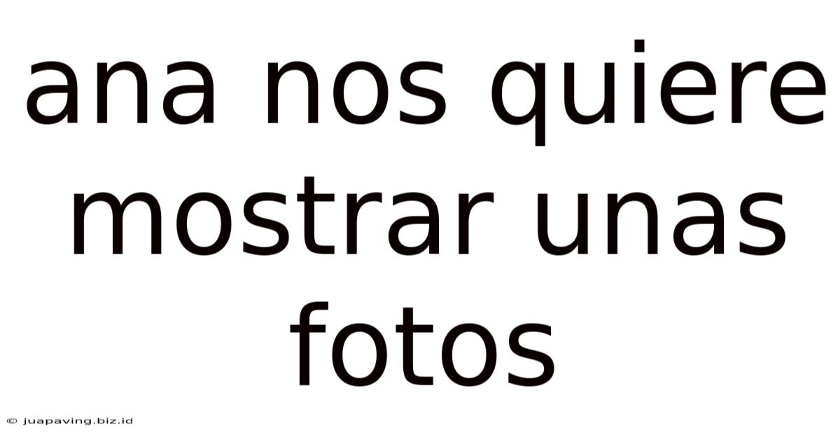 Ana Nos Quiere Mostrar Unas Fotos