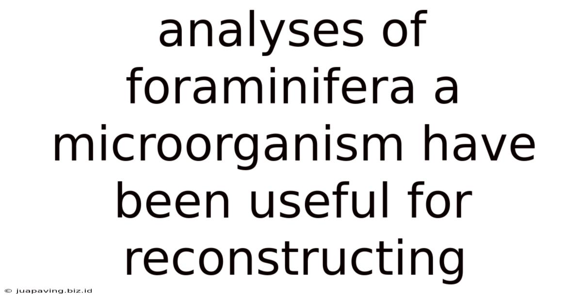 Analyses Of Foraminifera A Microorganism Have Been Useful For Reconstructing