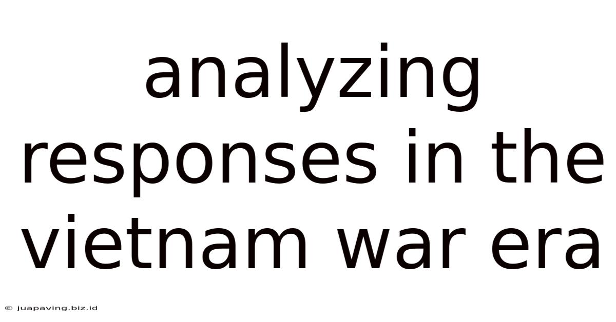 Analyzing Responses In The Vietnam War Era