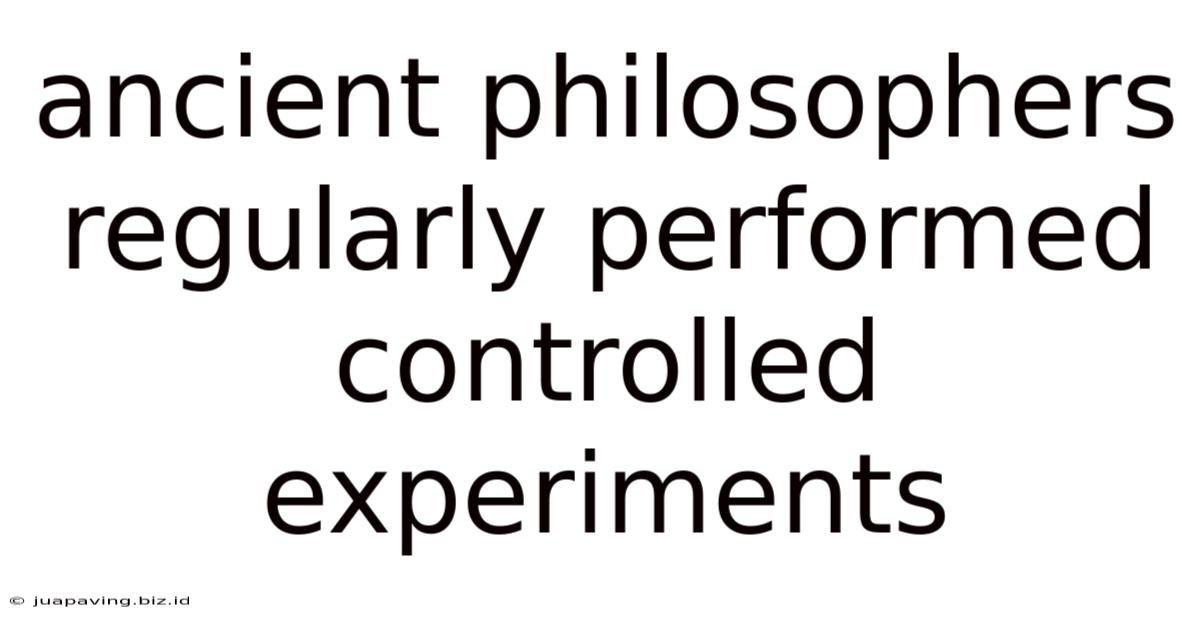 Ancient Philosophers Regularly Performed Controlled Experiments