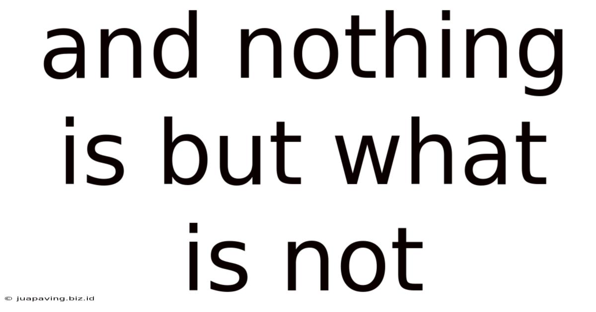 And Nothing Is But What Is Not