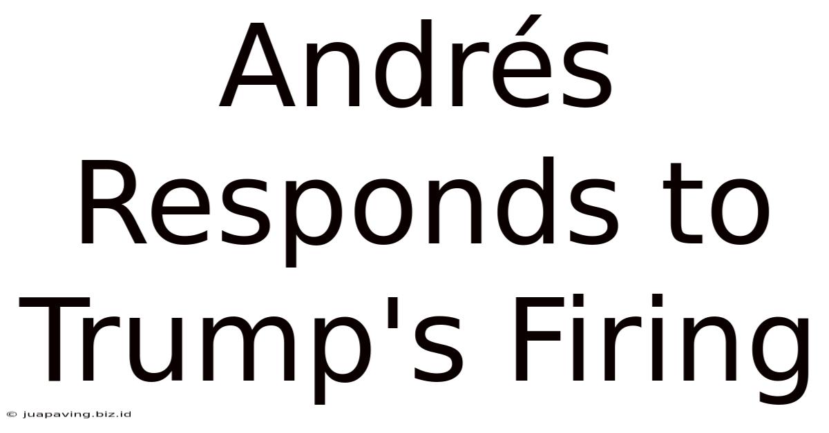 Andrés Responds To Trump's Firing