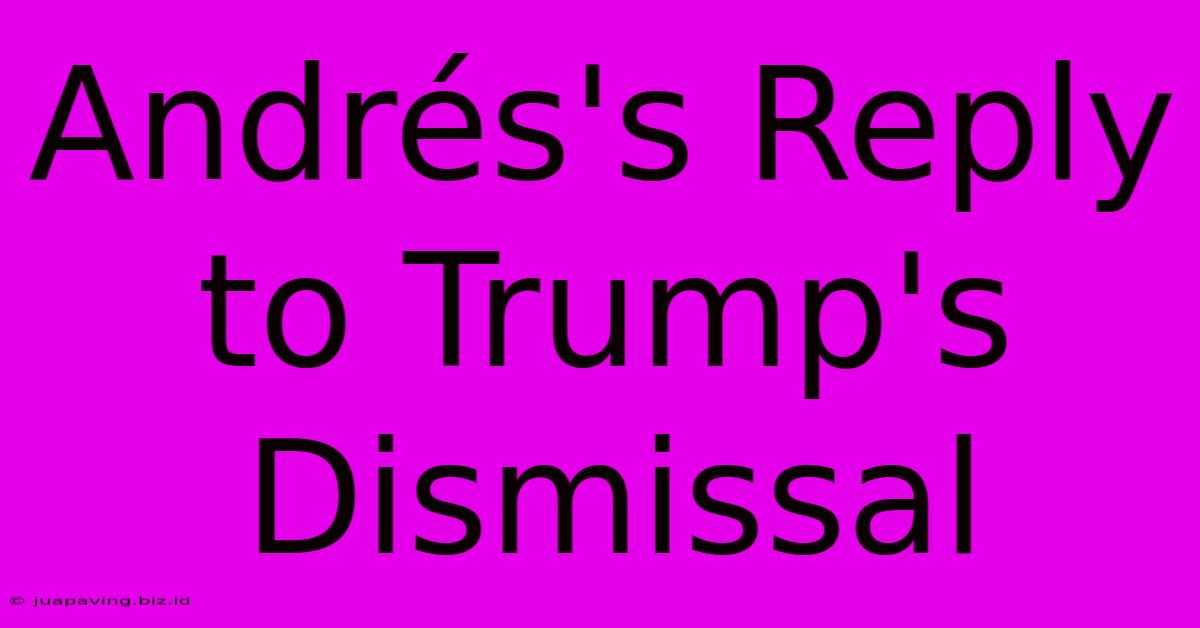 Andrés's Reply To Trump's Dismissal