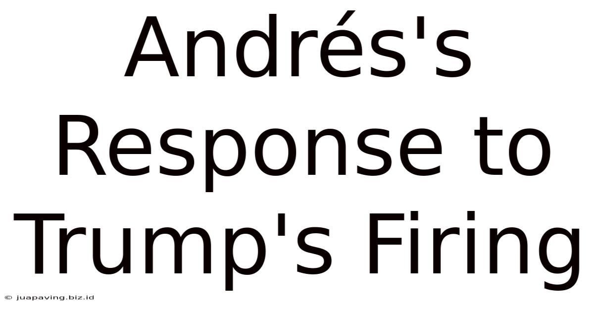 Andrés's Response To Trump's Firing