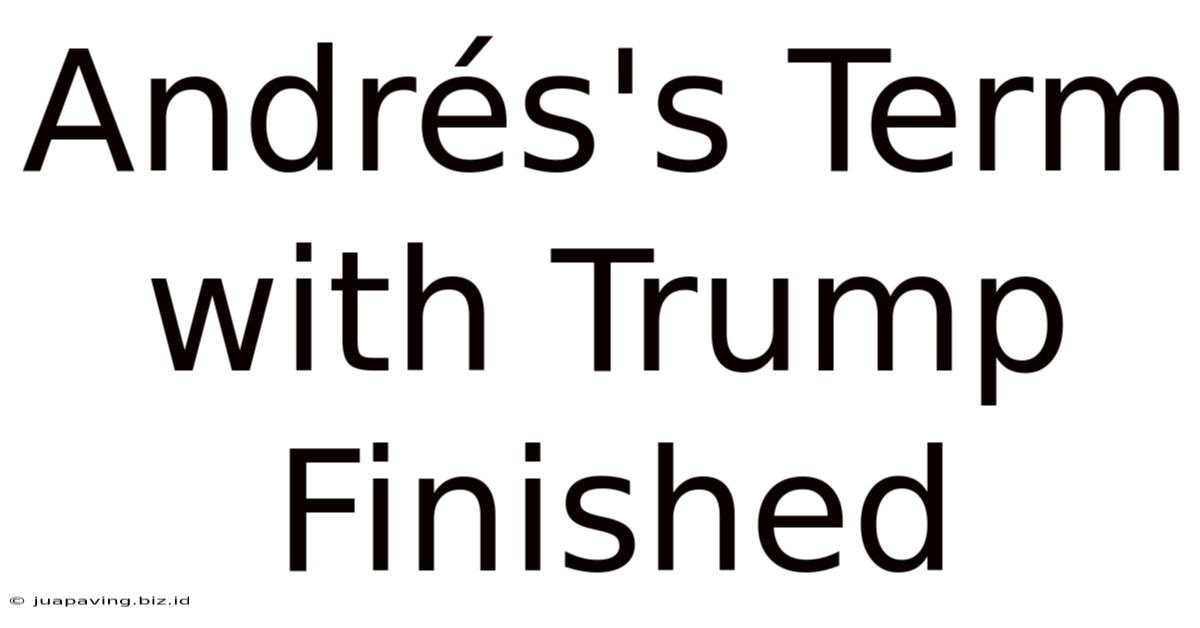 Andrés's Term With Trump Finished