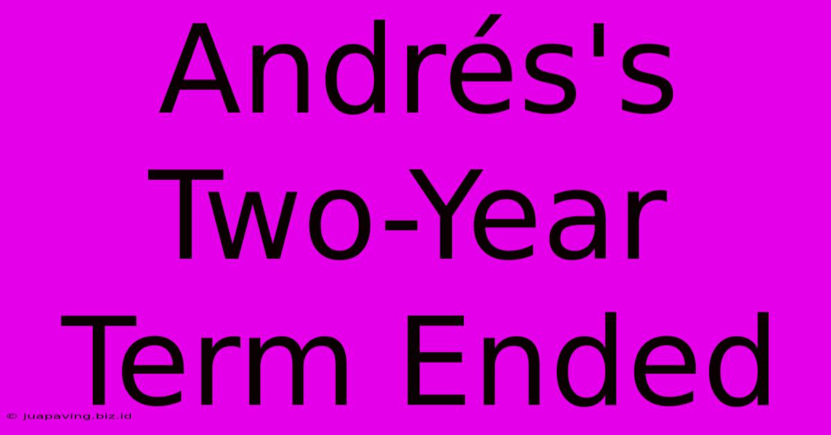 Andrés's Two-Year Term Ended