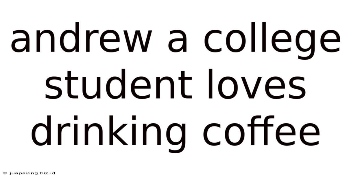 Andrew A College Student Loves Drinking Coffee