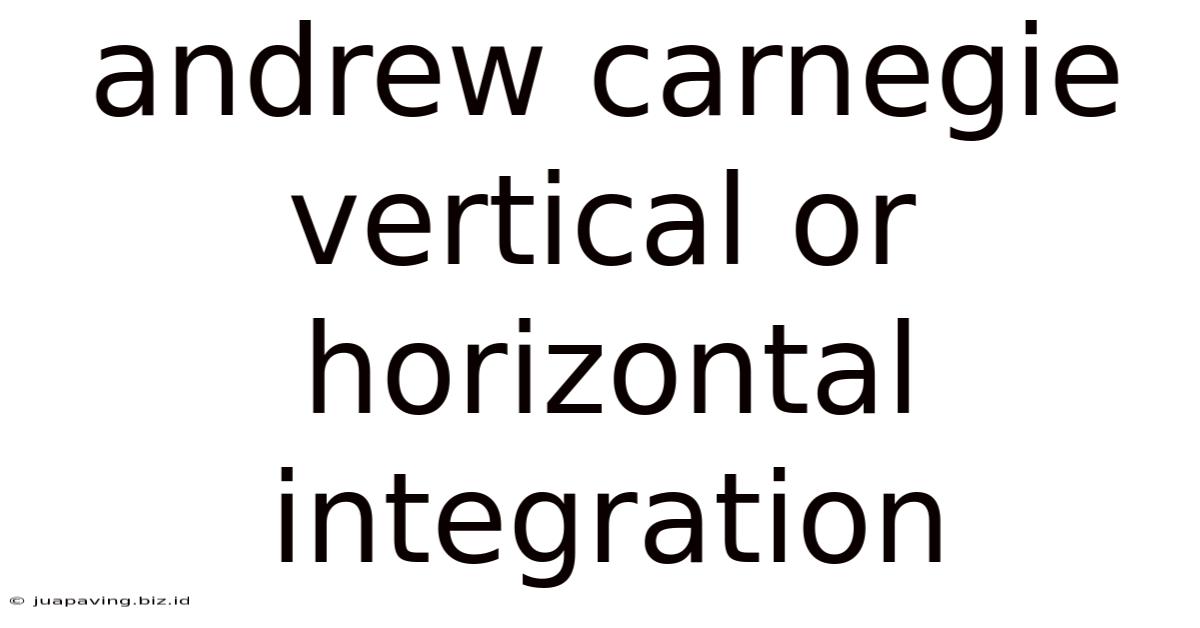 Andrew Carnegie Vertical Or Horizontal Integration