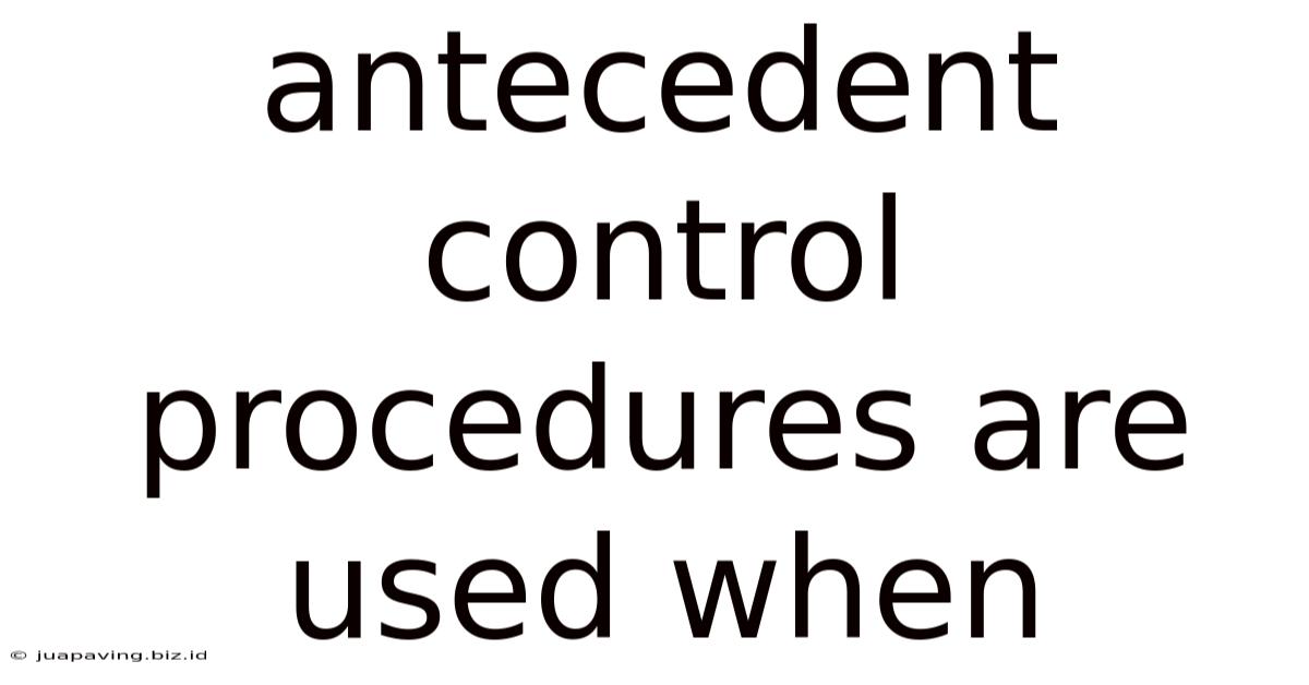 Antecedent Control Procedures Are Used When
