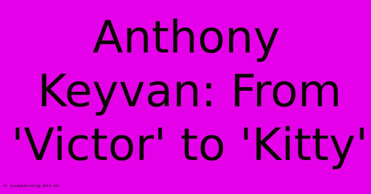 Anthony Keyvan: From 'Victor' To 'Kitty'