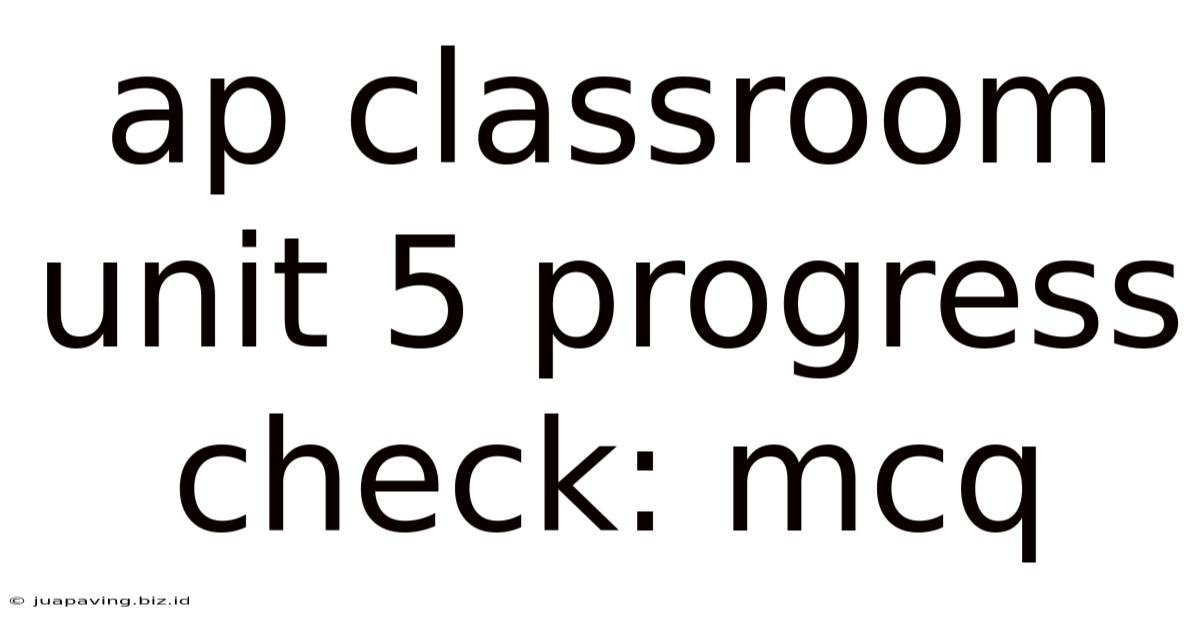 Ap Classroom Unit 5 Progress Check: Mcq