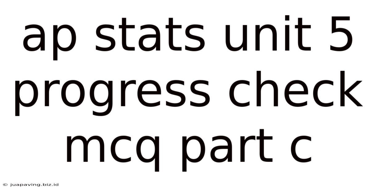 Ap Stats Unit 5 Progress Check Mcq Part C