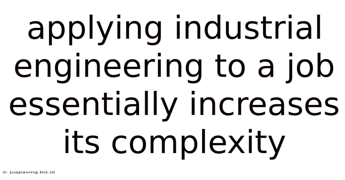 Applying Industrial Engineering To A Job Essentially Increases Its Complexity