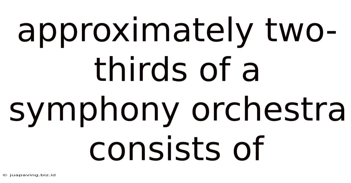 Approximately Two-thirds Of A Symphony Orchestra Consists Of