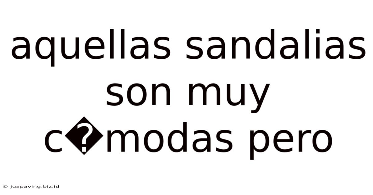 Aquellas Sandalias Son Muy C�modas Pero
