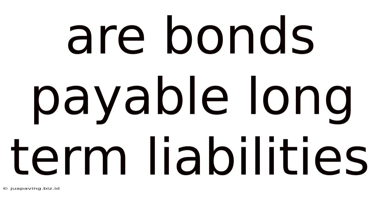 Are Bonds Payable Long Term Liabilities