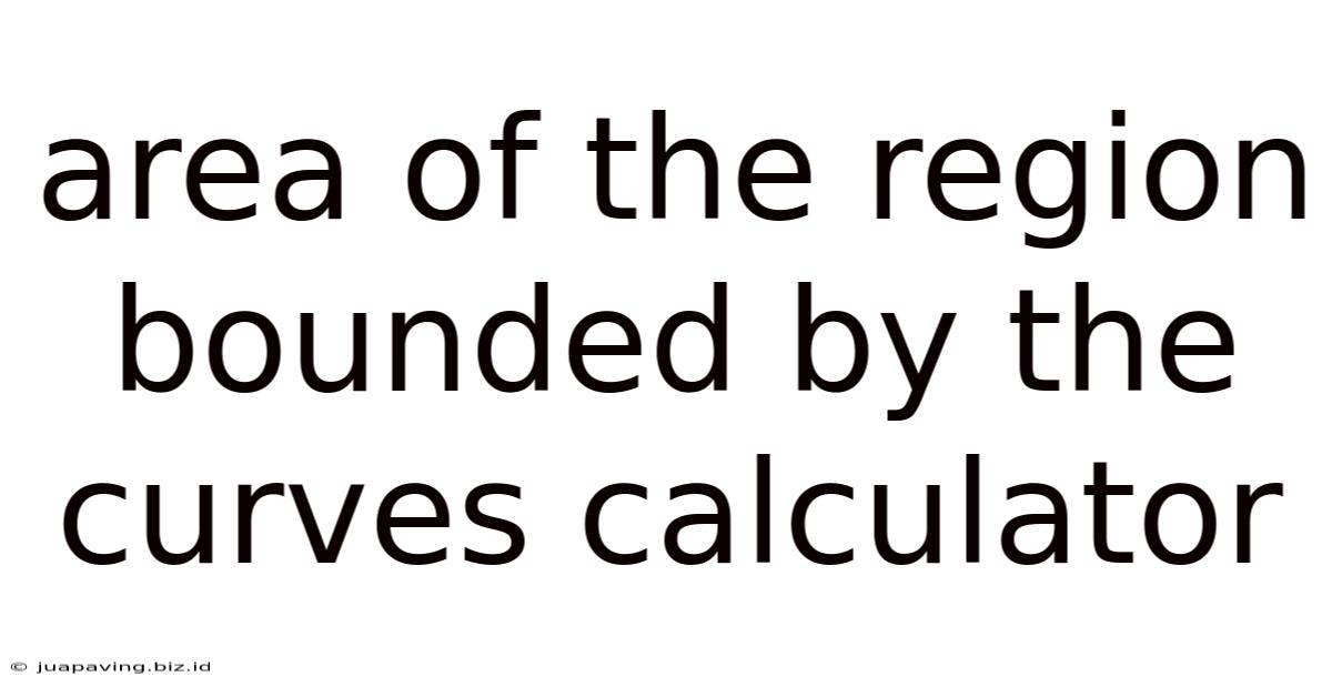Area Of The Region Bounded By The Curves Calculator