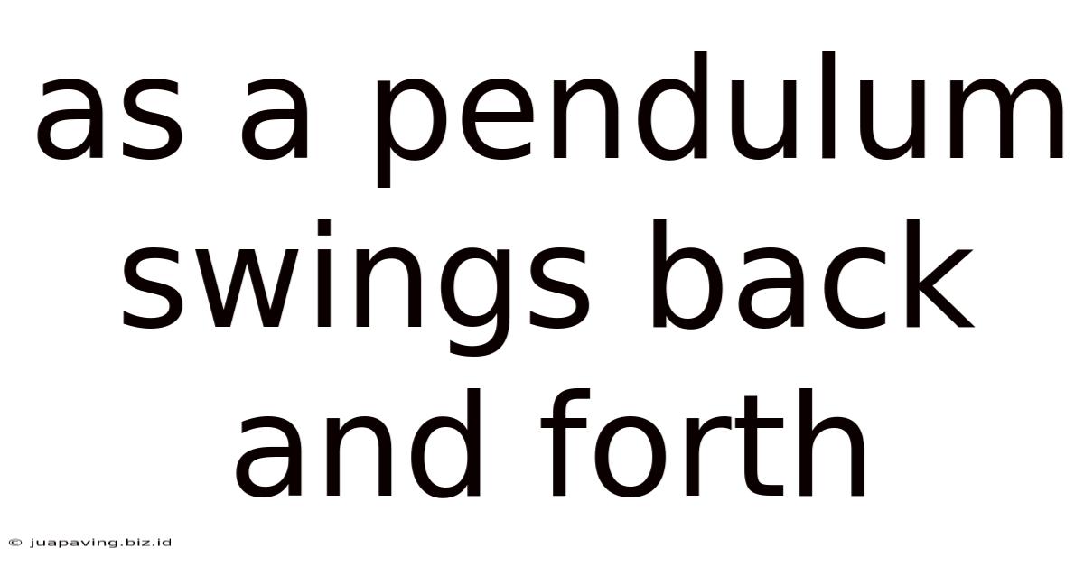 As A Pendulum Swings Back And Forth
