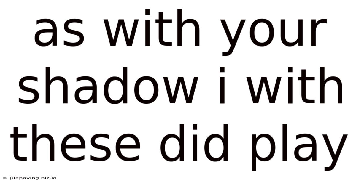 As With Your Shadow I With These Did Play