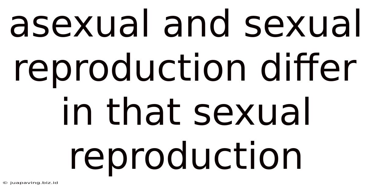 Asexual And Sexual Reproduction Differ In That Sexual Reproduction