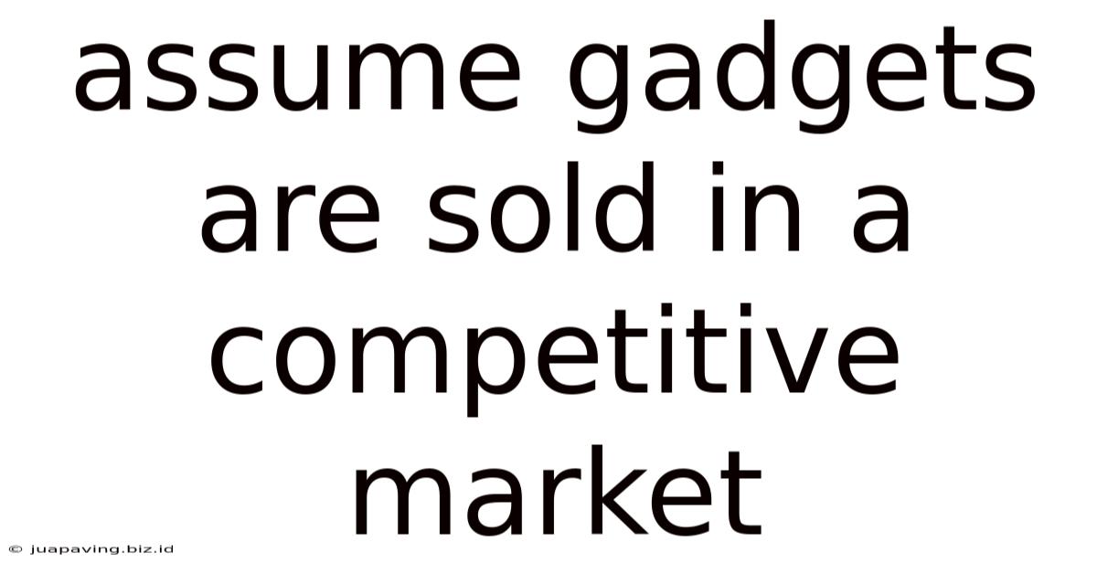 Assume Gadgets Are Sold In A Competitive Market