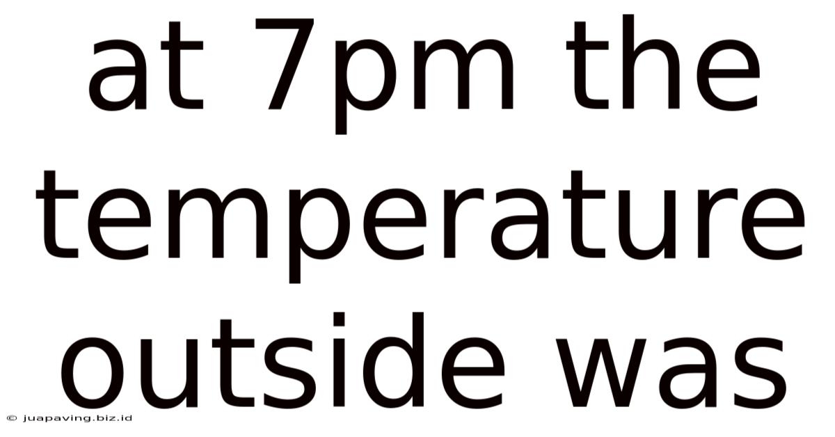 At 7pm The Temperature Outside Was