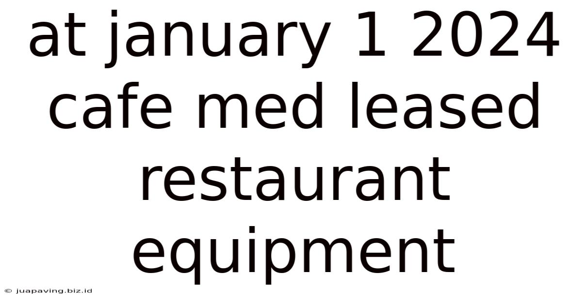 At January 1 2024 Cafe Med Leased Restaurant Equipment