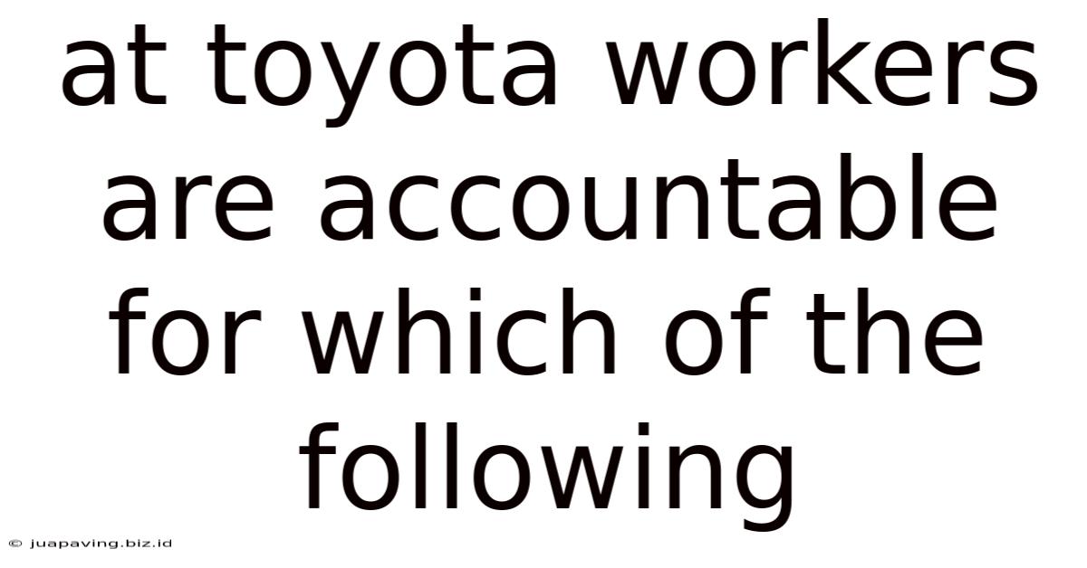 At Toyota Workers Are Accountable For Which Of The Following