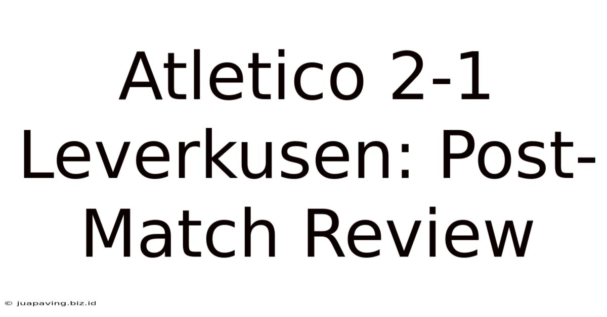 Atletico 2-1 Leverkusen: Post-Match Review