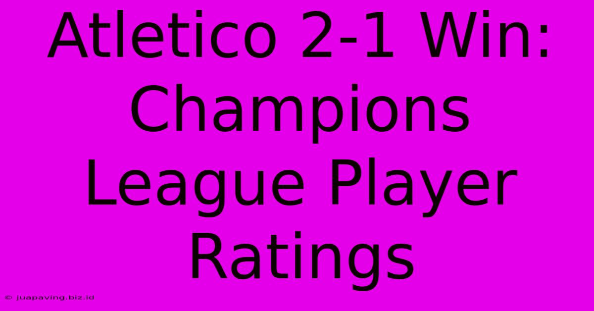 Atletico 2-1 Win: Champions League Player Ratings