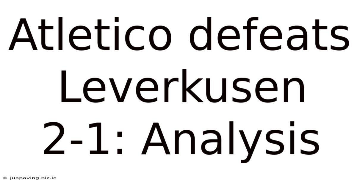 Atletico Defeats Leverkusen 2-1: Analysis