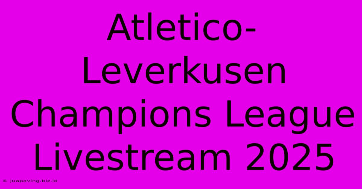 Atletico-Leverkusen Champions League Livestream 2025