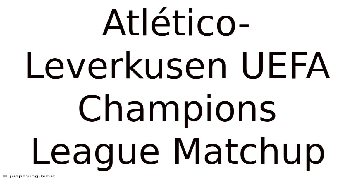 Atlético-Leverkusen UEFA Champions League Matchup