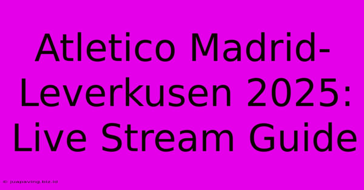 Atletico Madrid-Leverkusen 2025: Live Stream Guide