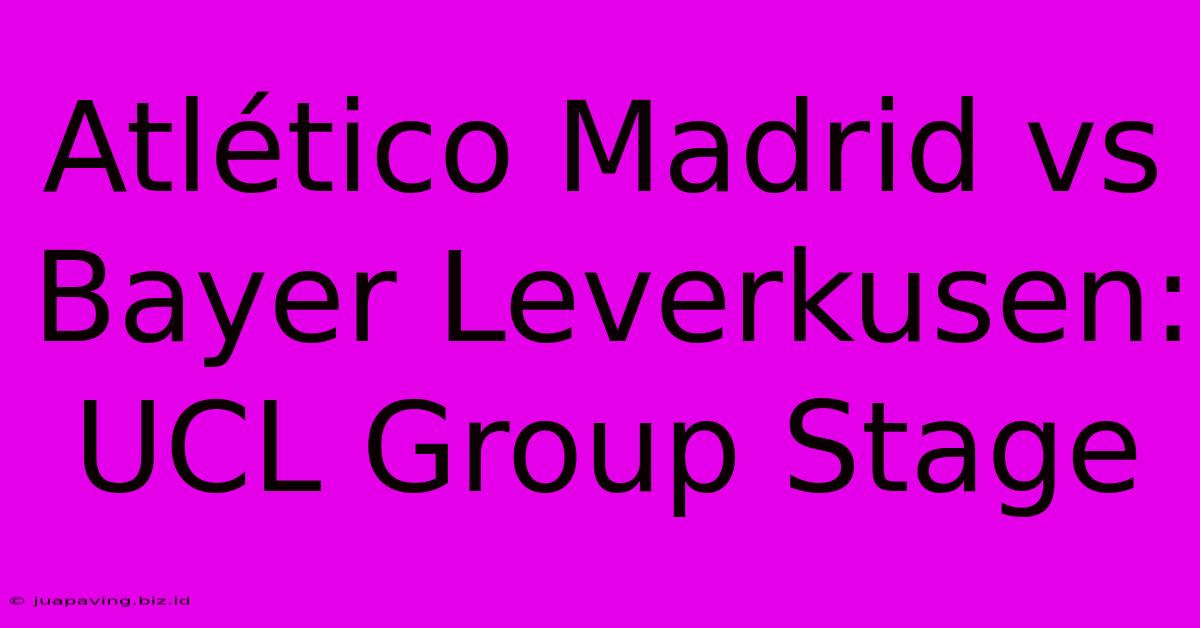 Atlético Madrid Vs Bayer Leverkusen: UCL Group Stage