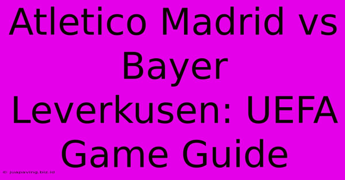 Atletico Madrid Vs Bayer Leverkusen: UEFA Game Guide